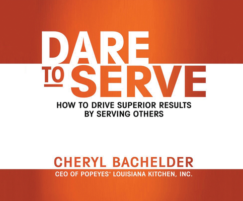 Dare to Serve: How to Drive Superior Results by Serving Others By Cheryl A. Bachelder, Cheryl A. Bachelder (Narrated by) Cover Image