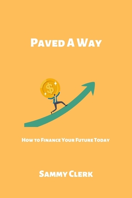 Paved A Way: How To Finance Your Future Today Cover Image