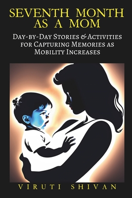 Seventh Month as a Mom: Day-by-Day Stories & Activities for Capturing Memories as Mobility Increases (Pregnancy: A Day-By-Day Guide Through Journey to Motherhood #17)