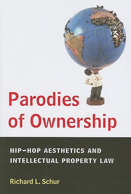 Parodies of Ownership: Hip-Hop Aesthetics and Intellectual Property Law By Richard L. Schur Cover Image