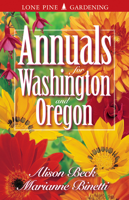 Annuals for Washington and Oregon By Marianne Binetti, Alison Beck, Edwin Arnfield Cover Image
