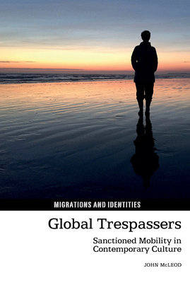 Global Trespassers: Sanctioned Mobility in Contemporary Culture (Migrations and Identities #13) Cover Image