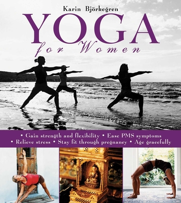 Yoga for Women: Gain Strength and Flexibility, Ease PMS Symptoms, Relieve Stress, Stay Fit Through Pregnancy, Age Gracefully By Karin Björkegren Cover Image