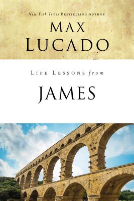 Life Lessons from James: Practical Wisdom By Max Lucado Cover Image