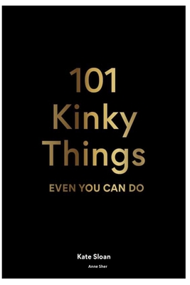101 Kinky Things By Anne Sher Cover Image