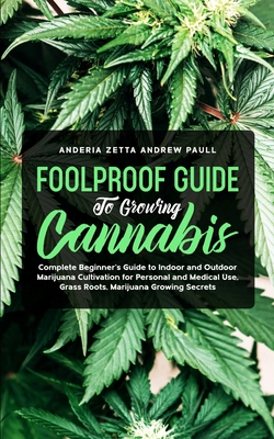 Foolproof Guide to Growing Cannabis: Complete Beginner's Guide to Indoor and Outdoor Marijuana Cultivation for Personal and Medical Use, Grass Roots, By Anderia Zetta Andrew Paull Cover Image