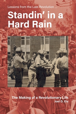 Standin' in a Hard Rain, The Making of a Revolutionary Life: Lessons from the Last Revolution ... By Joel D. Eis Cover Image
