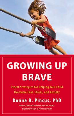 Growing Up Brave: Expert Strategies for Helping Your Child Overcome Fear, Stress, and Anxiety Cover Image