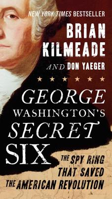 George Washington's Secret Six: The Spy Ring That Saved the American Revolution Cover Image