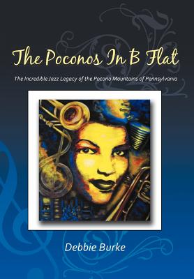 The Poconos in B Flat: The Incredible Jazz Legacy of the Pocono Mountains of Pennsylvania By Debbie Burke Cover Image