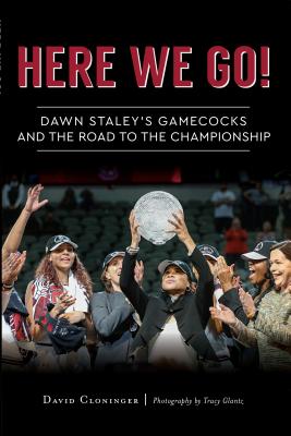 Here We Go!: Dawn Staley's Gamecocks and the Road to the Championship By David Cloninger, Tracy Glantz (Photographer) Cover Image