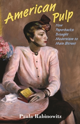 American Pulp: How Paperbacks Brought Modernism to Main Street By Paula Rabinowitz Cover Image