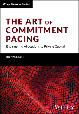 The Art of Commitment Pacing: Engineering Allocations to Private Capital (Wiley Finance)