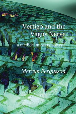 Vertigo and the Vagus Nerve - a medical mystery solved? By Merryn Fergusson Cover Image