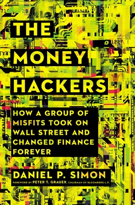 The Money Hackers: How a Group of Misfits Took on Wall Street and Changed Finance Forever By Daniel P. Simon Cover Image