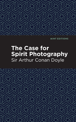 The Case for Spirit Photography By Sir Doyle, Arthur Conan, Mint Editions (Contribution by) Cover Image