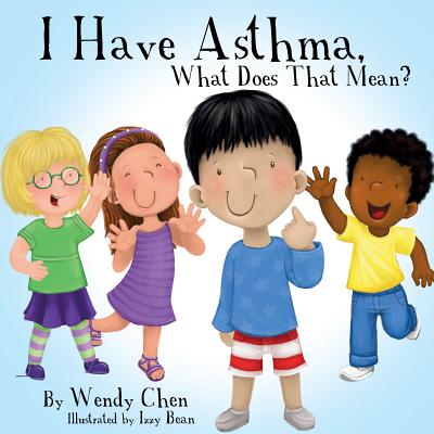 I Have Asthma, What Does That Mean? By Wendy Chen, Izzy Bean (Illustrator) Cover Image
