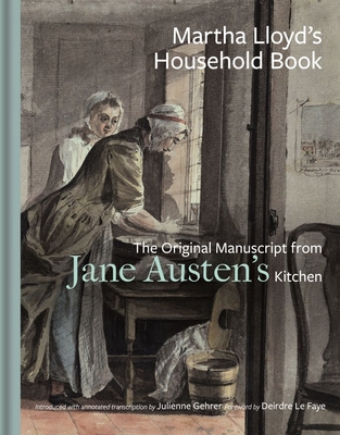 Martha Lloyd's Household Book: The Original Manuscript from Jane Austen's Kitchen By Martha Lloyd, Julienne Gehrer (Introduction by), Deirdre Le Faye (Foreword by) Cover Image