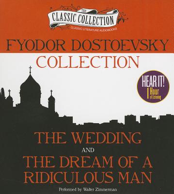 Fyodor Dostoevsky Collection: The Wedding, the Dream of a Ridiculous Man (Classic Collection (Brilliance Audio))