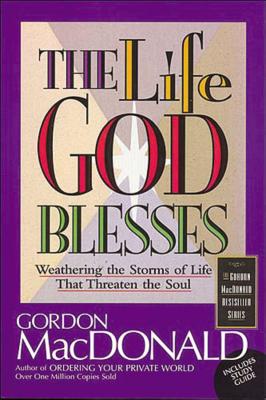 The Life God Blesses: Weathering the Storms of Life That Threaten the Soul (Gordon MacDonald Bestseller Series) Cover Image