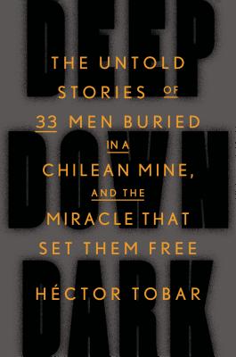 Deep Down Dark: The Untold Stories of 33 Men Buried in a Chilean Mine, and the Miracle That Set Them Free Cover Image