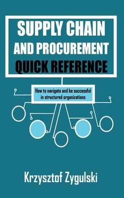 Supply Chain and Procurement Quick Reference: How to navigate and be successful in structured organizations Cover Image