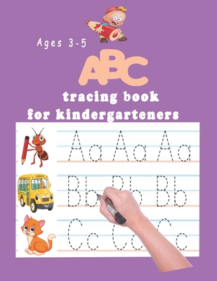 ABC tracing book for kindergartners: The Alphabet: Preschool Practice Handwriting Workbook: Pre K, Kindergarten and Kids Ages 3-5 Reading And Writing By Kindergartners Books Cover Image