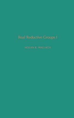 Real Reductive Groups I: Volume 132 (Pure and Applied Mathematics #132) By Nolan R. Wallach Cover Image