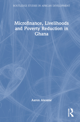 Microfinance, Livelihoods and Poverty Reduction in Ghana (Routledge Studies in African Development)