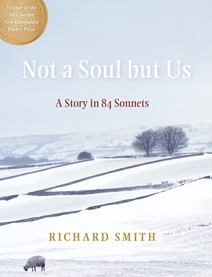Not a Soul But Us: A Story in 84 Sonnets By Richard Smith Cover Image
