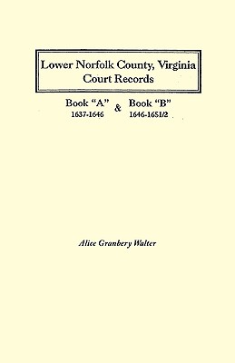 Lower Norfolk County, Virginia Court Records: Book a 1637-1646 and Book B 1646-1651/2 Cover Image
