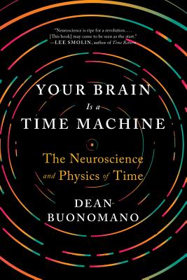 Your Brain Is a Time Machine: The Neuroscience and Physics of Time By Dean Buonomano Cover Image