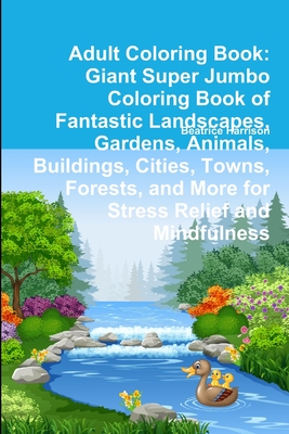 Adult Coloring Book: Giant Super Jumbo Coloring Book of Fantastic Landscapes, Gardens, Animals, Buildings, Cities, Towns, Forests, and More Cover Image