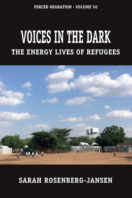 Voices in the Dark: The Energy Lives of Refugees (Forced Migration #50)