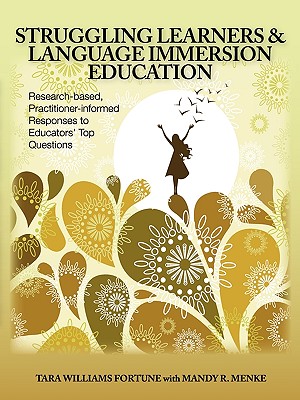 Struggling Learners and Language Immersion Education: Research-Based, Practitioner-Informed Responses to Educators' Top Questions By Tara Williams Fortune, Mandy R. Menke (With) Cover Image