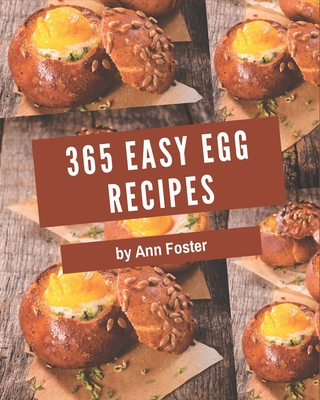 365 Easy Egg Recipes: An Inspiring Easy Egg Cookbook for You By Ann Foster Cover Image