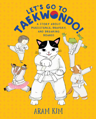 Let's Go to Taekwondo!: A Story About Persistence, Bravery, and Breaking Boards (Yoomi, Friends, and Family) By Aram Kim Cover Image