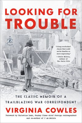 Looking for Trouble: The Classic Memoir of a Trailblazing War Correspondent By Virginia Cowles, Christina Lamb (Foreword by) Cover Image