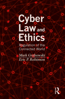 Cyber Law and Ethics: Regulation of the Connected World By Mark Grabowski, Eric P. Robinson Cover Image