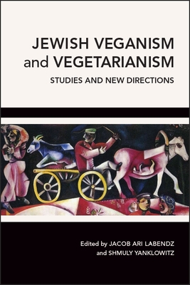 Jewish Veganism and Vegetarianism: Studies and New Directions By Jacob Ari Labendz (Editor), Shmuly Yanklowitz (Editor) Cover Image