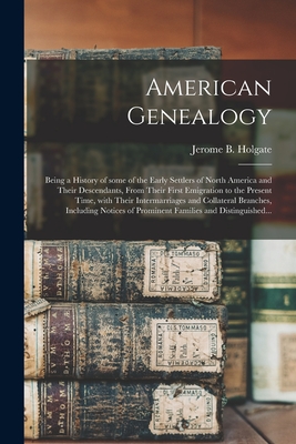 American Genealogy: Being a History of Some of the Early Settlers of North America and Their Descendants, From Their First Emigration to t