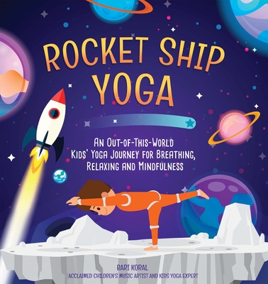 Rocket Ship Yoga: An Out-Of-This-World Kids Yoga Journey for Breathing, Relaxing and Mindfulness (Yoga Poses for Kids, Mindfulness for K Cover Image