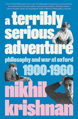 A Terribly Serious Adventure: Philosophy and War at Oxford, 1900-1960 By Nikhil Krishnan Cover Image