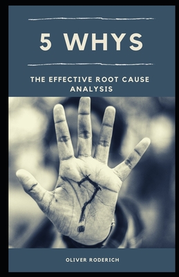 5 Whys: The Effective Root Cause Analysis By Oliver Roderich Cover Image