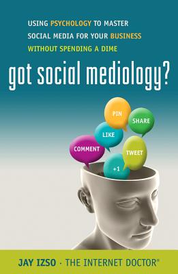 Got Social Mediology?: Using Psychology to Master Social Media for Your Business Without Spending a Dime Cover Image