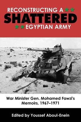 Reconstructing a Shattered Egyptian Army: War Minister Gen. Mohamed Fawzi's Memoirs, 1967-1971 By Youseff Aboul-Enein (Editor) Cover Image