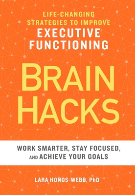 Brain Hacks: Life-Changing Strategies to Improve Executive Functioning By Lara Honos-Webb Cover Image