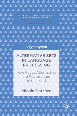 Alternative Sets in Language Processing: How Focus Alternatives Are Represented in the Mind (Palgrave Studies in Pragmatics) Cover Image