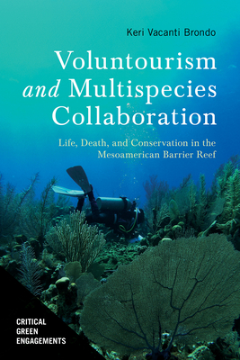 Voluntourism and Multispecies Collaboration: Life, Death, and Conservation in the Mesoamerican Barrier Reef (Critical Green Engagements: Investigating the Green Economy and its Alternatives) Cover Image