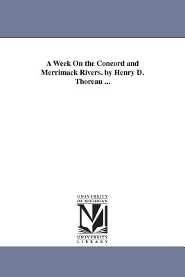 A Week On the Concord and Merrimack Rivers. by Henry D. Thoreau ... By Henry David Thoreau Cover Image